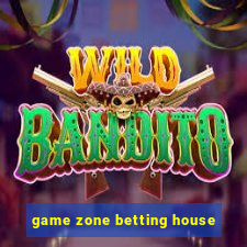 game zone betting house